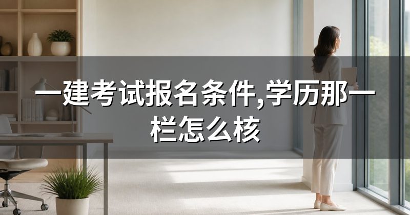 一建考试报名条件,学历那一栏怎么核