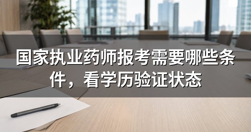 国家执业药师报考需要哪些条件，看学历验证状态
