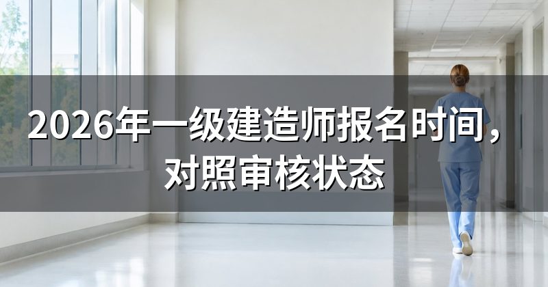 2026年一级建造师报名时间,对照审核状态