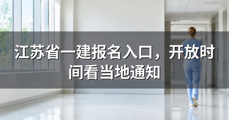 江苏省一建报名入口,开放时间看当地通知