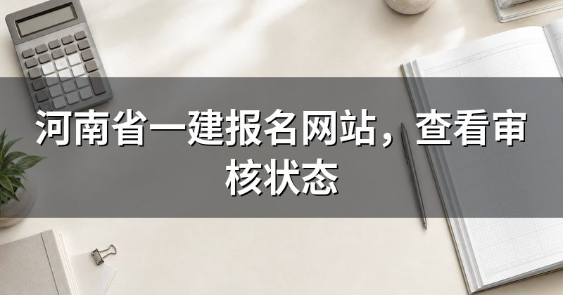 河南省一建报名网站,查看审核状态