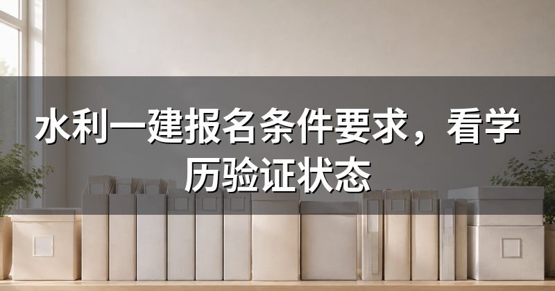 水利一建报名条件要求，看学历验证状态