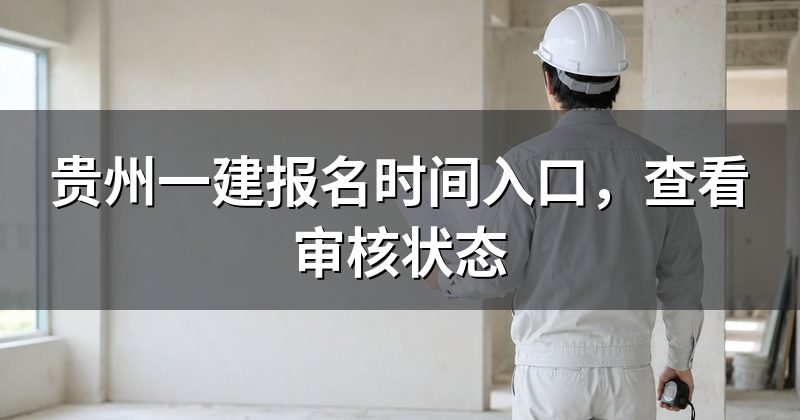 贵州一建报名时间入口,查看审核状态