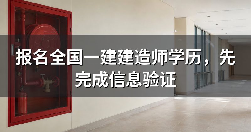 报名全国一建建造师学历,先完成信息验证