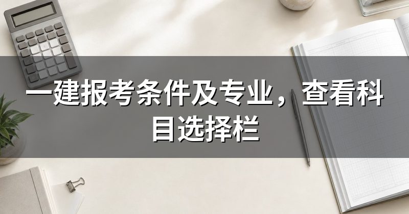 一建报考条件及专业，查看科目选择栏