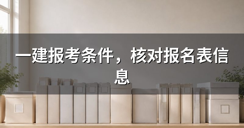 一建报考条件,核对报名表信息