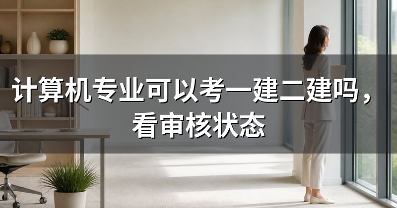 计算机专业可以考一建二建吗,看审核状态