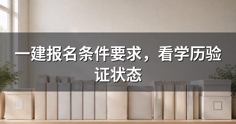 一建报名条件要求,看学历验证状态