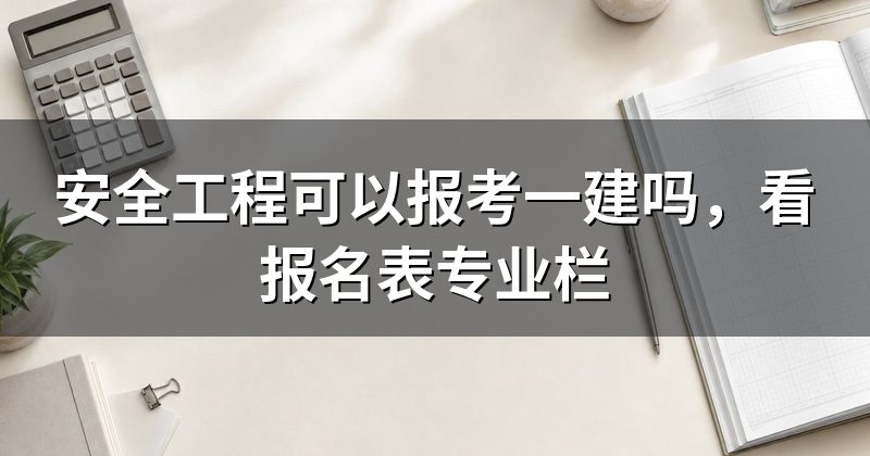 安全工程可以报考一建吗，看报名表专业栏