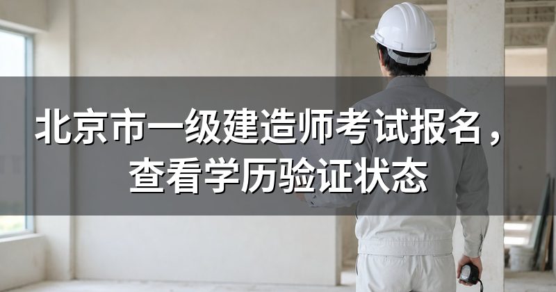 北京市一级建造师考试报名,查看学历验证状态