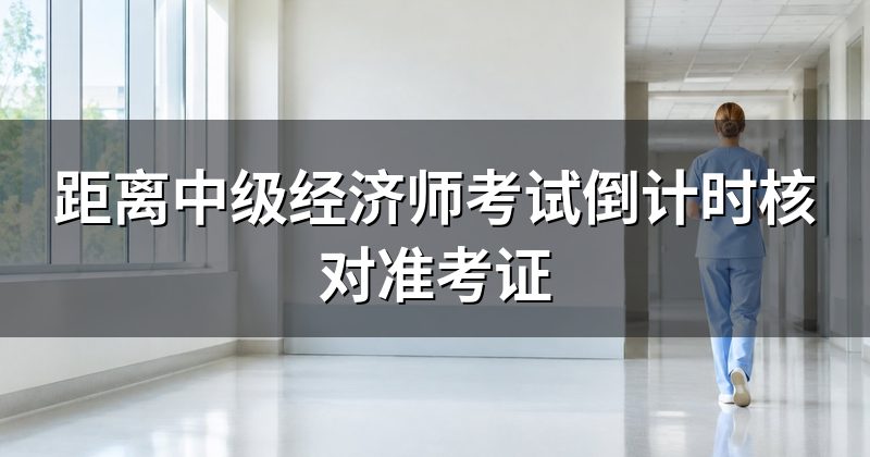 距离中级经济师考试倒计时核对准考证