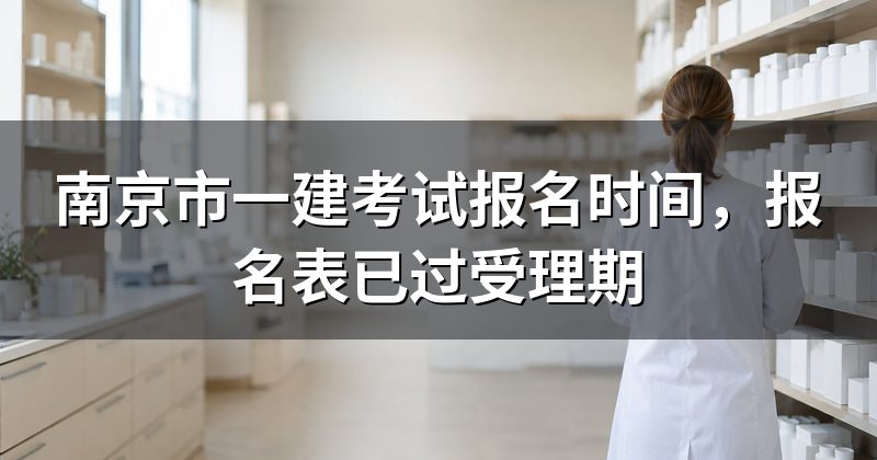 南京市一建考试报名时间,报名表已过受理期