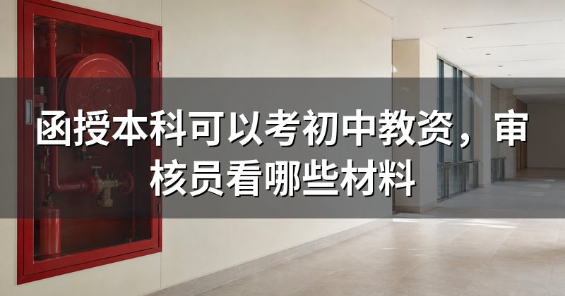 函授本科可以考初中教资,审核员看哪些材料