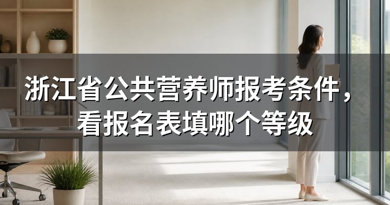 浙江省公共营养师报考条件,看报名表填哪个等级