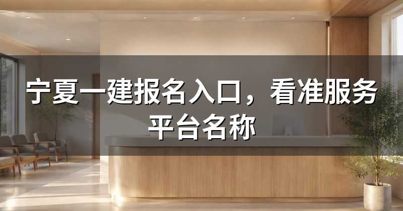 宁夏一建报名入口,看准服务平台名称
