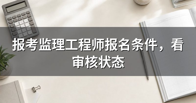 报考监理工程师报名条件，看审核状态
