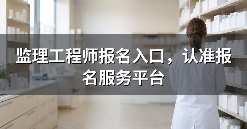 监理工程师报名入口,认准报名服务平台