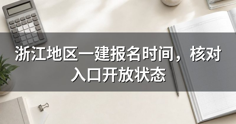 浙江地区一建报名时间,核对入口开放状态