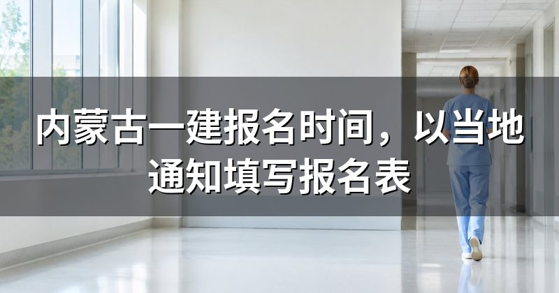 内蒙古一建报名时间,以当地通知填写报名表