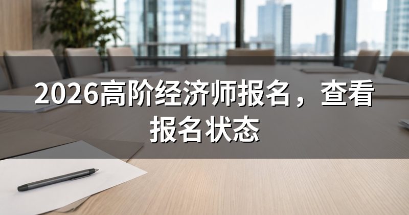 2026高阶经济师报名,查看报名状态