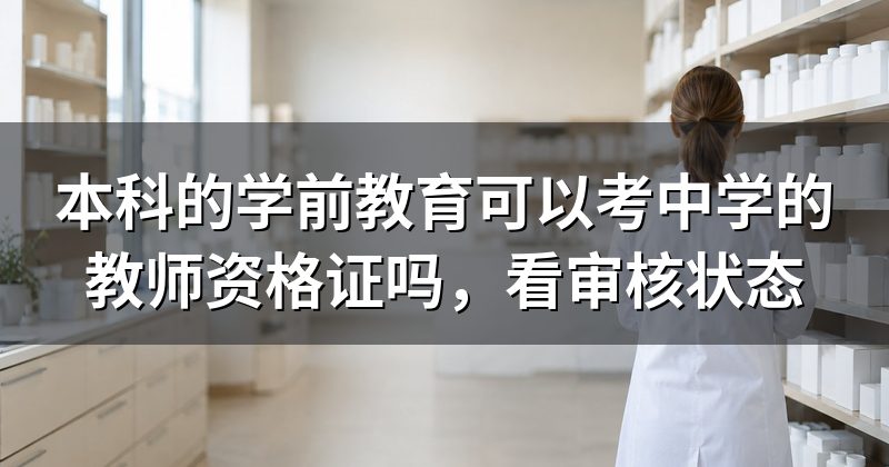 本科的学前教育可以考中学的教师资格证吗，看审核状态