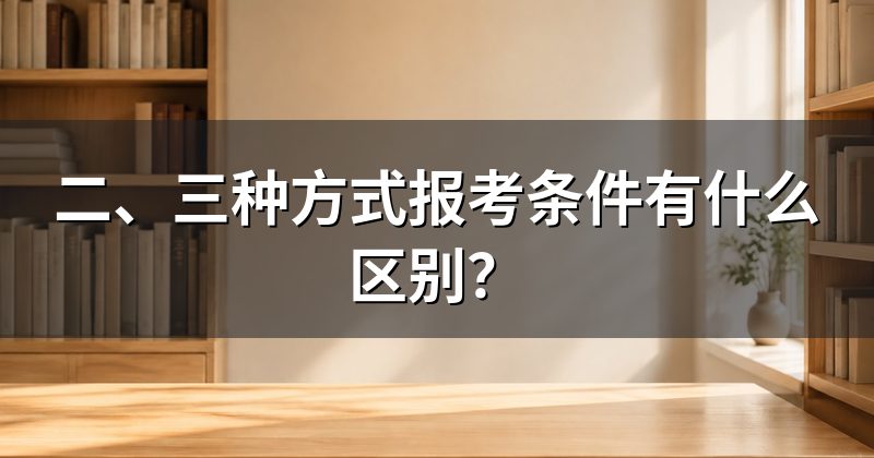 二、三种方式报考条件有什么区别?