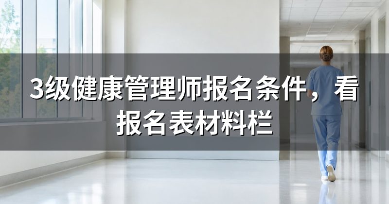 3级健康管理师报名条件,看报名表材料栏