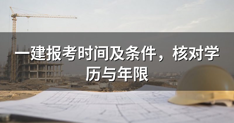 一建报考时间及条件，核对学历与年限