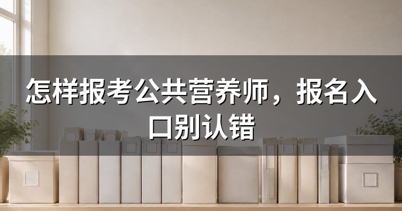 怎样报考公共营养师,报名入口别认错