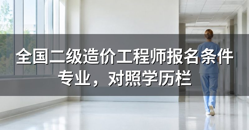 全国二级造价工程师报名条件专业,对照学历栏