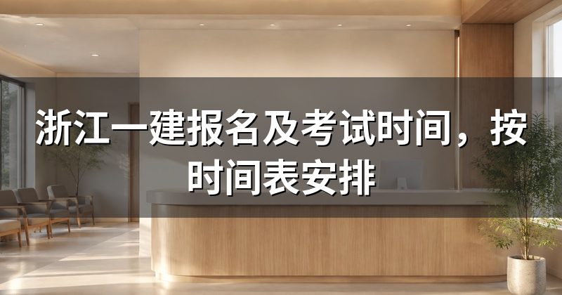 浙江一建报名及考试时间,按时间表安排