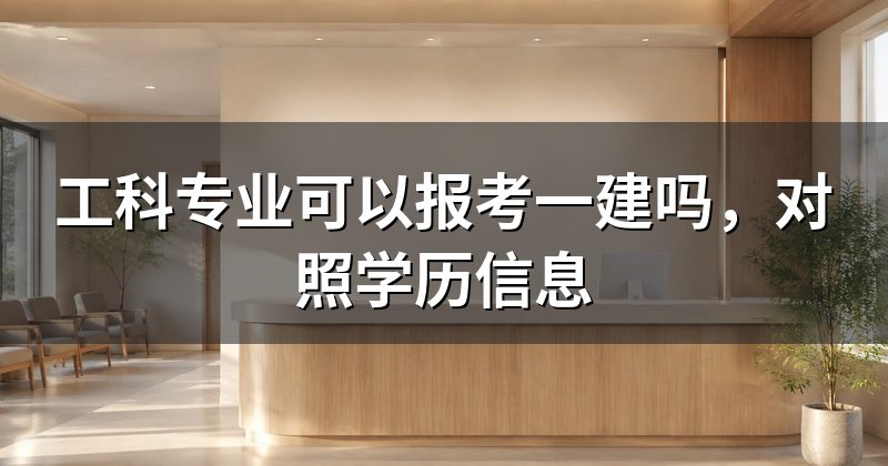工科专业可以报考一建吗,对照学历信息