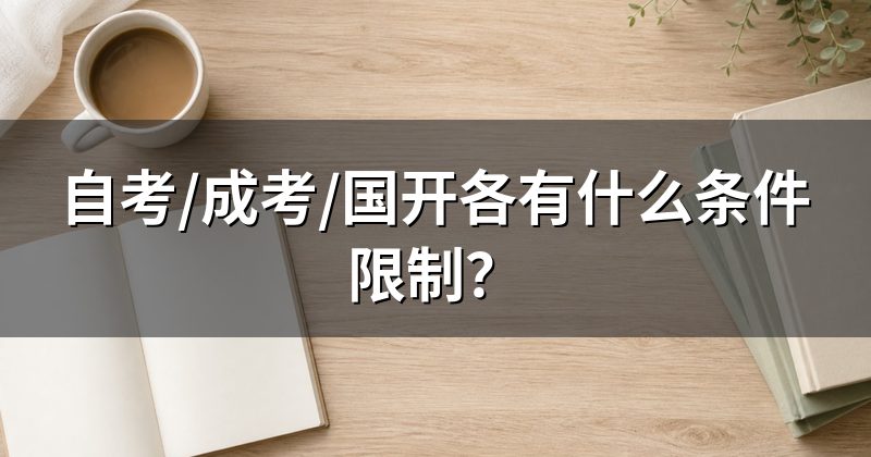 自考/成考/国开各有什么条件限制？