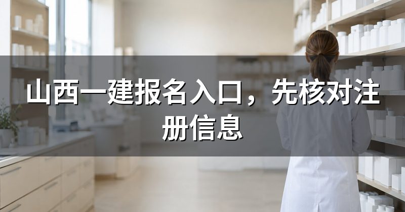 山西一建报名入口,先核对注册信息