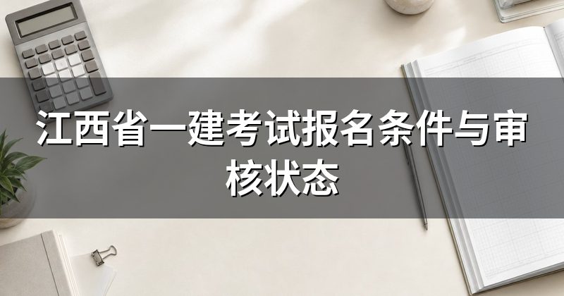 江西省一建考试报名条件与审核状态
