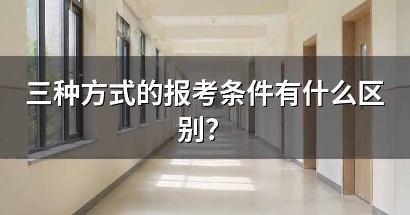 三种方式的报考条件有什么区别?