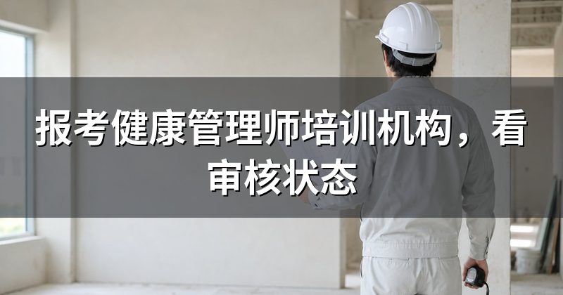 报考健康管理师培训机构，看审核状态