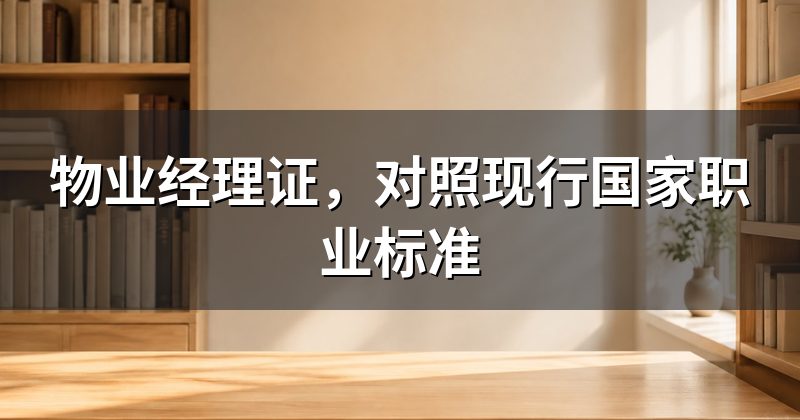 物业经理证,对照现行国家职业标准