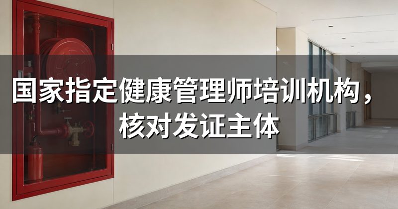 国家指定健康管理师培训机构，核对发证主体