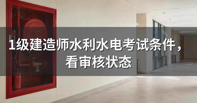 1级建造师水利水电考试条件,看审核状态