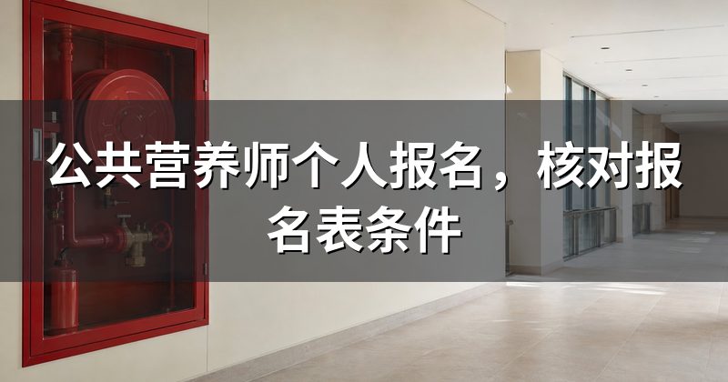 公共营养师个人报名,核对报名表条件