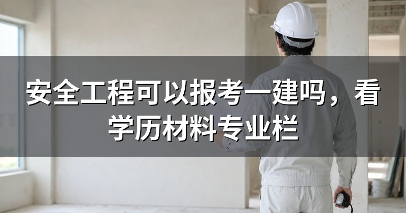 安全工程可以报考一建吗,看学历材料专业栏
