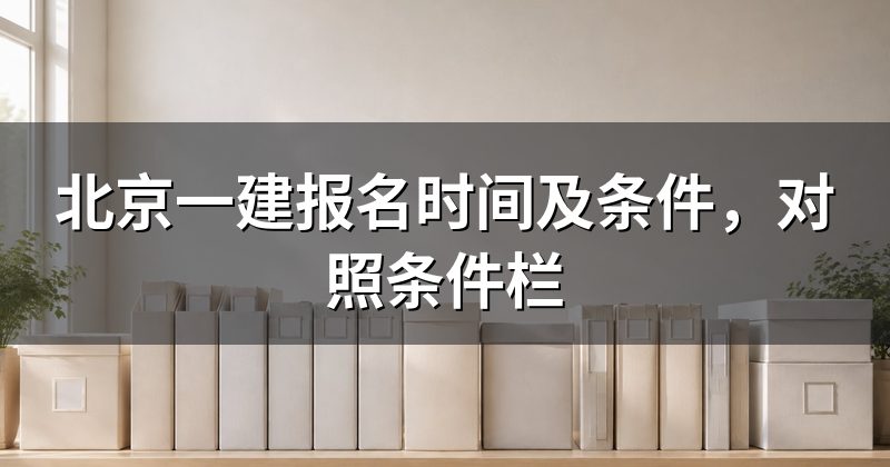 北京一建报名时间及条件,对照条件栏