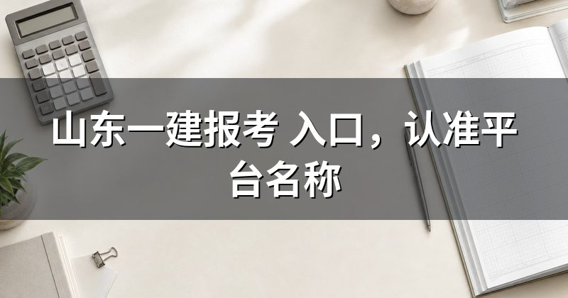 山东一建报考 入口,认准平台名称