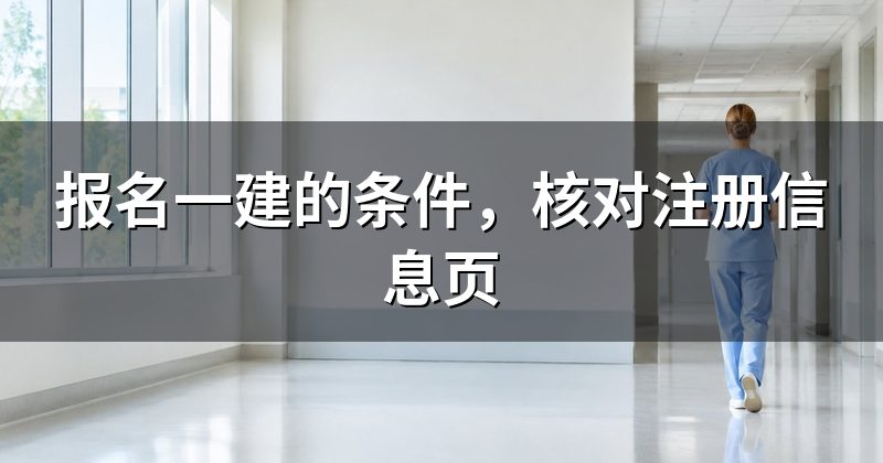 报名一建的条件,核对注册信息页