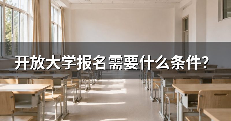 开放大学报名需要什么条件？