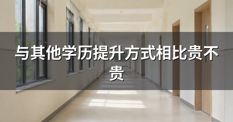 与其他学历提升方式相比贵不贵