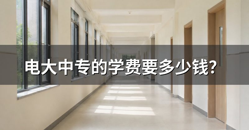 电大中专的学费要多少钱?