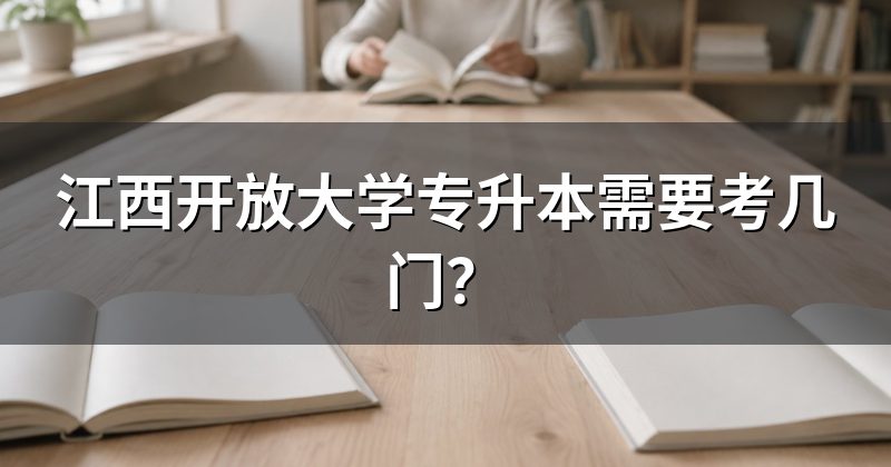 江西开放大学专升本需要考几门?