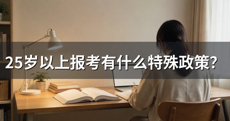 25岁以上报考有什么特殊政策?